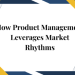 How Product Management Leverages Market Rhythms