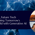 AI & Future Tech - Shaping Tomorrow’s World with Generative AI